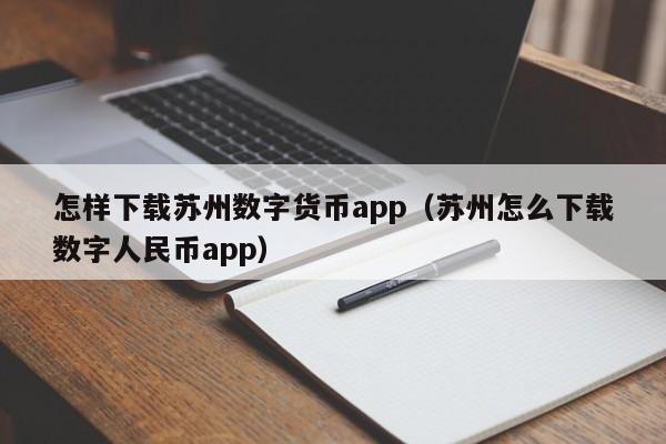 怎样下载苏州数字货币app（苏州怎么下载数字人民币app）