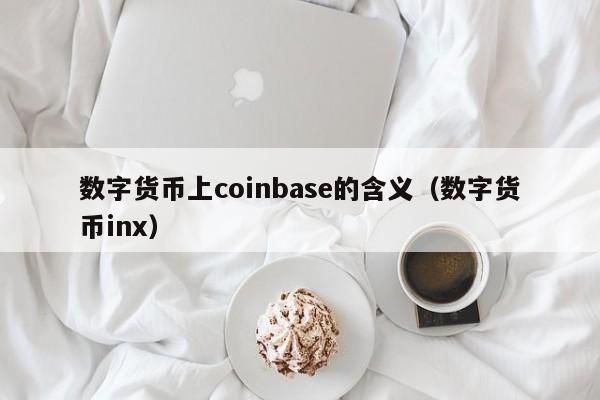 数字货币上coinbase的含义（数字货币inx）