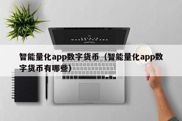 智能量化app数字货币（智能量化app数字货币有哪些）