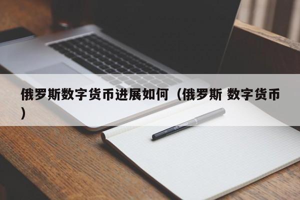 俄罗斯数字货币进展如何（俄罗斯 数字货币）