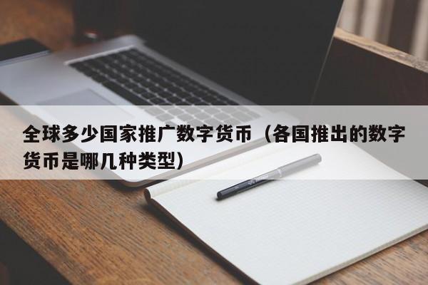 全球多少国家推广数字货币（各国推出的数字货币是哪几种类型）