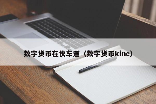 数字货币在快车道（数字货币kine）